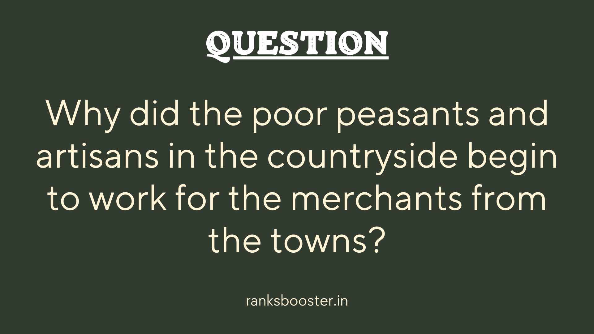 Question: Why did the poor peasants and artisans in the countryside begin to work for the merchants from the towns?