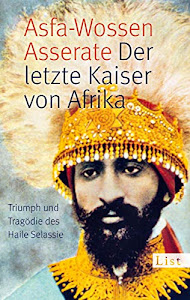 Der letzte Kaiser von Afrika: Triumph und Tragödie des Haile Selassie