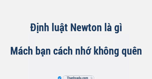 Các định luật Newton là gì? Mách bạn cách nhớ không quên