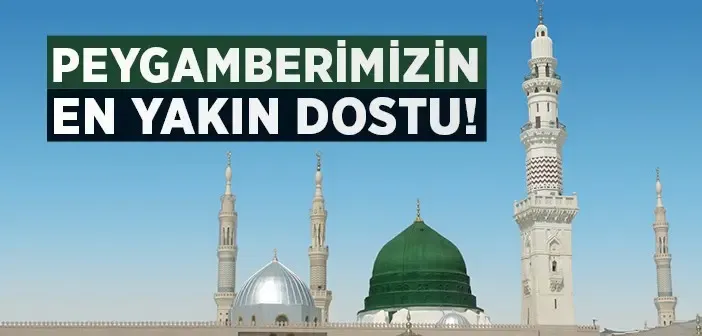 Peygamberimizin En Yakın Dostu!