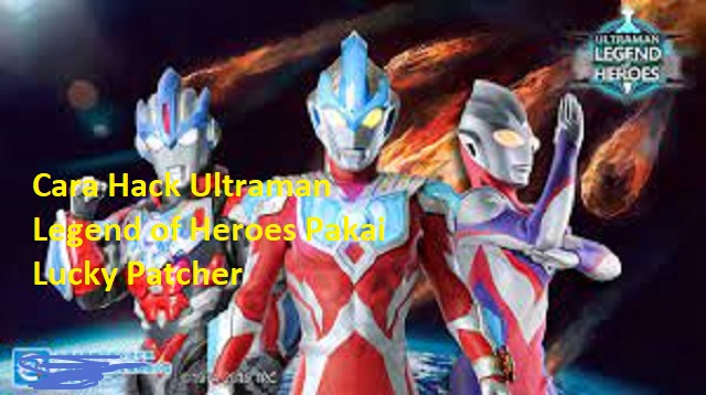 Cara Hack Ultraman Legend of Heroes Pakai Lucky Patcher
