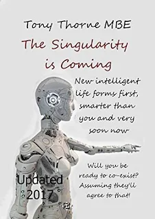 The Singularity is Coming - a scary account of what is about to happen and why and when, by Tony Thorne MBE