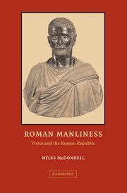 Roman Manliness: "Virtus" and the Roman Republic