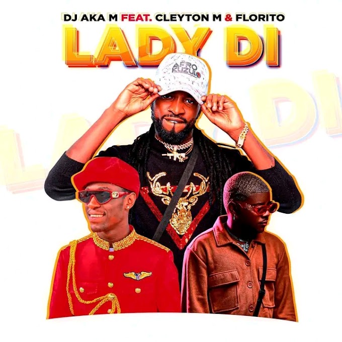 DJ Aka M Feat Cleyton M & Florito - Lady Di (Áudio Oficial) 