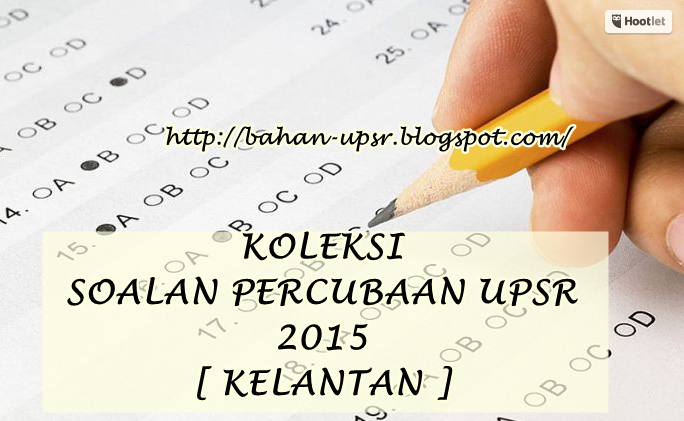 BAHAN UPSR 2016: KOLEKSI SOALAN PERCUBAAN UPSR 2015 