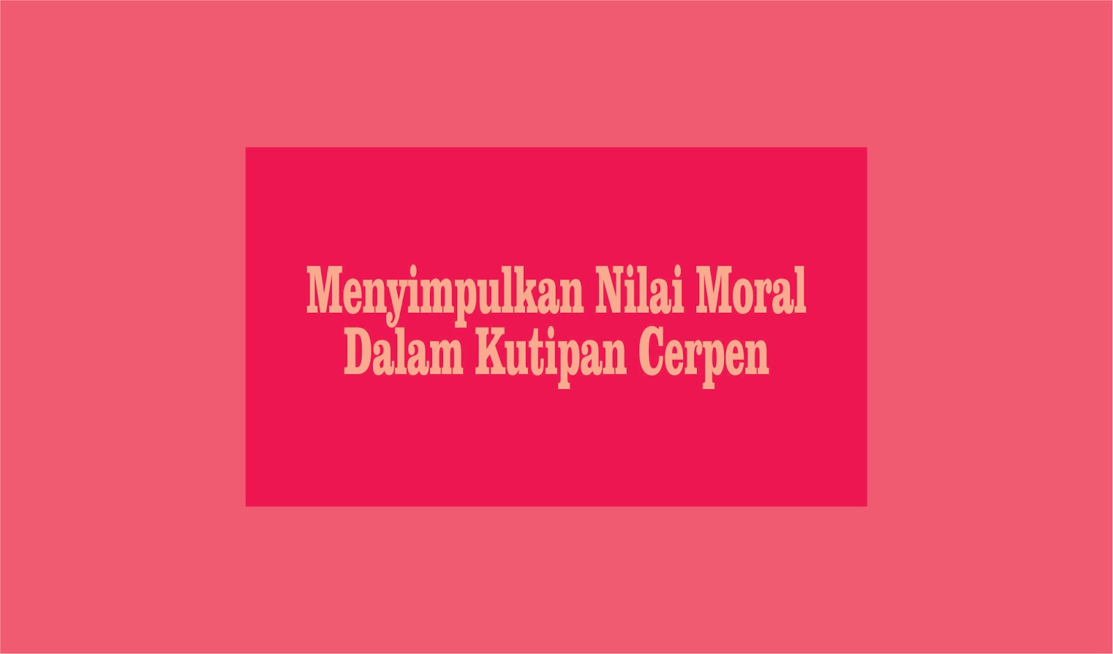 Contoh Soal Menyimpulkan Nilai Moral Dalam Kutipan Cerpen Dan Pembahasan Carakuberbagi