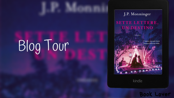 [Blog Tour- Ambientazione] Sette lettere un destino J.P. Monninger