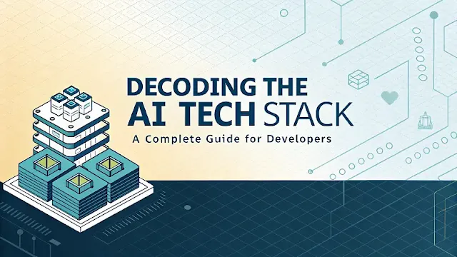 Decoding the AI Tech Stack: A Complete Guide for Developers Decoding the AI Tech Stack: A Complete Guide for Developers