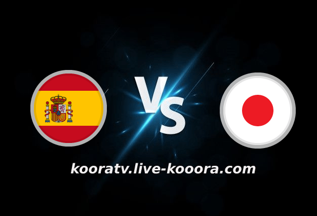 بث مباشر مباراة اليابان واسبانيا كأس العالم كورة لايف koora live