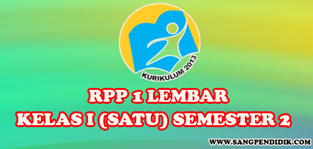 RPP 1 lembar Kelas I Semester 2 yang dapat bapak/ibu gunakan atau modifikasi sesuai kebutuhan masing-masing.     TEMA 5 PENGALAMANKU Silahkan UNDUH   TEMA 6 LINGKUNGAN BERSIH SEHAT DAN ASRI Silahkan UNDUH   TEMA 7 BENDA HEWAN DAN TANAMAN DI SEKITARKU Silahkan UNDUH   TEMA 8 PERISTIWA ALAM Silahkan UNDUH