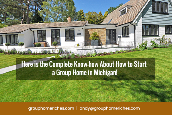 Here is the Complete Know-how About How to Start a Group Home in Michigan!