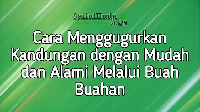 cara menggugurkan kandungan dengan cepat selesai dalam 24 jam secara alami buah buahan