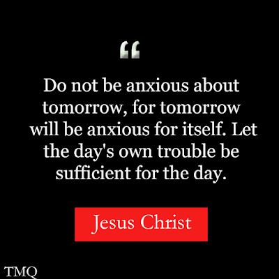 Jesus Christ quotes - do not be anxious about tomorrow