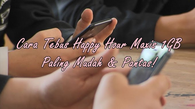 Cara Tebus Happy Hour Maxis 1GB Paling Mudah & Pantas!