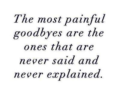 Most painful goodbyes are the ones that are never said and never explained.