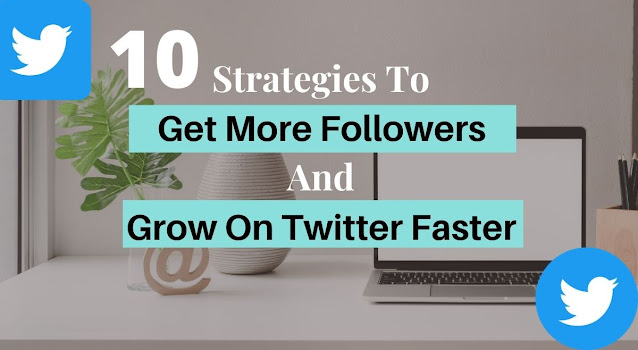 10 Strategies To Get More Followers And Grow On Twitter Faster