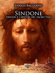 Sindone, Firenze e i misteri del sacro telo (Enigmi Storici Vol. 1)