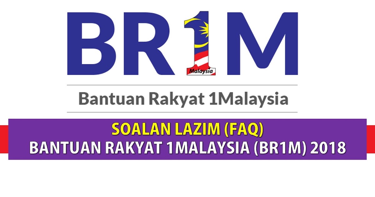 SOALAN LAZIM (FAQ) BANTUAN RAKYAT 1MALAYSIA (BR1M) 2018 