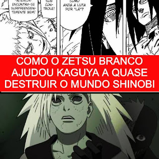 tudo sobre naruto - como naruto virou hokage Como o Zetsu Branco ajudou Kaguya a quase destruir o mundo shinobi