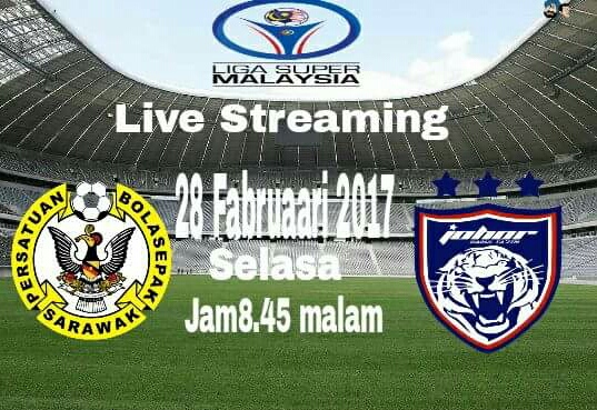 Live Streaming Sarawak vs JDT 28 Februari 2017