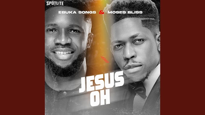 [Gospel Music] Jesus Oh by Ebuka Songs & Moses Bliss (Mp3 Download & Lyrics)