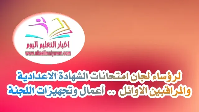 لرؤساء لجان امتحانات الشهادة الاعدادية والمراقبين الاوائل  ..  أعمال وتجهيزات اللجنة