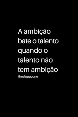 ambição, citações, frases, quotes, talento, bate, pt, br, inspiracional, trabalho, motivacional, dedicação