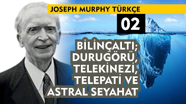 Bilinçaltı; Durugörü, Telekinezi, Telepati ve Astral Seyahat / Joseph Murphy Türkçe 02