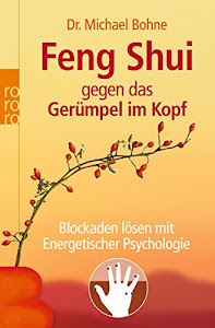 Feng Shui gegen das Gerümpel im Kopf: Blockaden lösen mit Energetischer Psychologie (Energetische Psychologie praktisch)