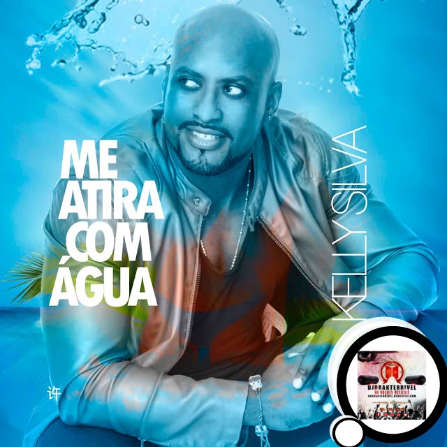  Kelly Silva - Me Atira Com Água (Zouk)( DjDrakterrivel.blogspot.com) Só 9dades Musicais.