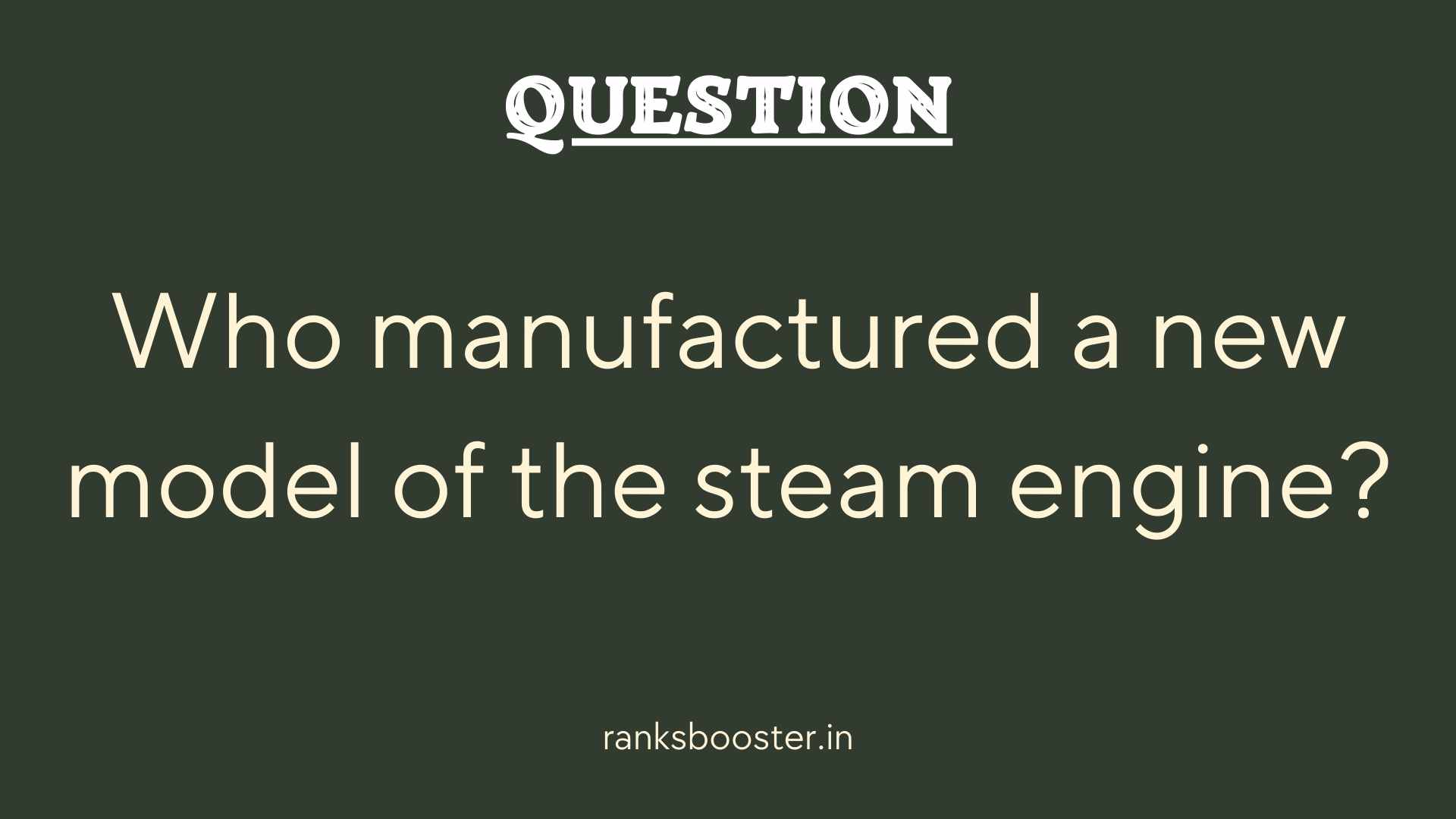 Question: Who manufactured a new model of the steam engine?