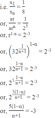 i.e. "x" _"1" /"x" _"n"   = "1" /"8"  or, "ar" /("a" "r" ^"n"  ) = "1" /"2" ^"3"   or, r1-n = 2-3 or, (〖"32" 〗^("1" /"n+1" ) )^"1-n"  = 2-3 or, 〖"32" 〗^(("1" –"n" )/"n+1" ) = 2-3 or, "2" ^("5."  ("1" –"n" )/"n+1" ) = 2-3 or, "2" ^(("5(1" –"n)" )/"n+1" ) = 2-3 or, ("5(1" –"n)" )/"n+1"  = -3