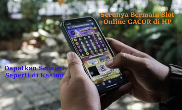 Serunya-Bermain-Slot-Online-Gacor-di-Handphone-Dapatkan-Sensasi-Seperti-di-Kasino-queenofcasinogame.blogspot.com