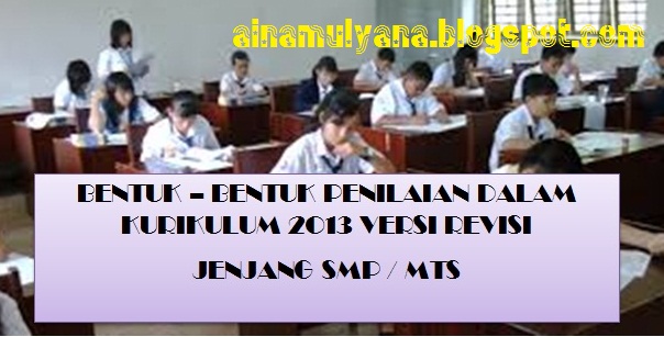 Panduan Penilaian Oleh Pendidikan dan SatuanPendidikan Pada Jenjang SMP terbitan tahun  BENTUK – BENTUK PENILAIAN DALAM KURIKULUM 2013 VERSI REVISI