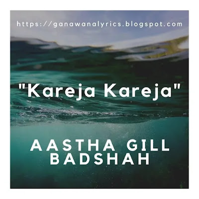 "Kareja Kareja" (feat. Aastha Gill) Badshah Lyrics