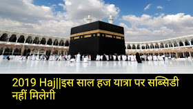 2019 Haj||इस साल हज यात्रा पर सब्सिडी नहीं मिलेगी 