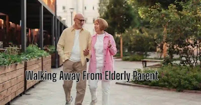 19 Reasons and situations for walking away from an elderly parent.