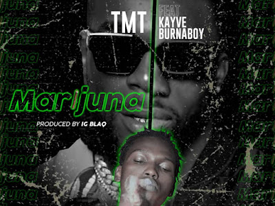 [MUSIC] TMT FT. KAYVE & BURNA BOY - MARIJUANA