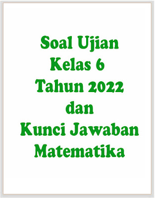 Soal Ujian Kelas 6 2022 dan Kunci Jawaban Matematika