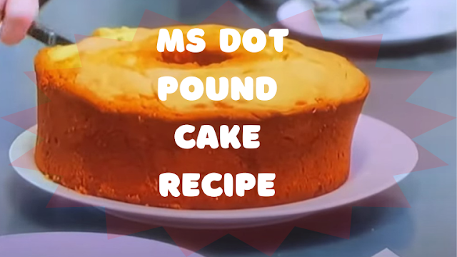 Ms Dots Pound Cake Re­cipe