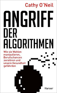 Angriff der Algorithmen: Wie sie Wahlen manipulieren, Berufschancen zerstören und unsere Gesundheit gefährden