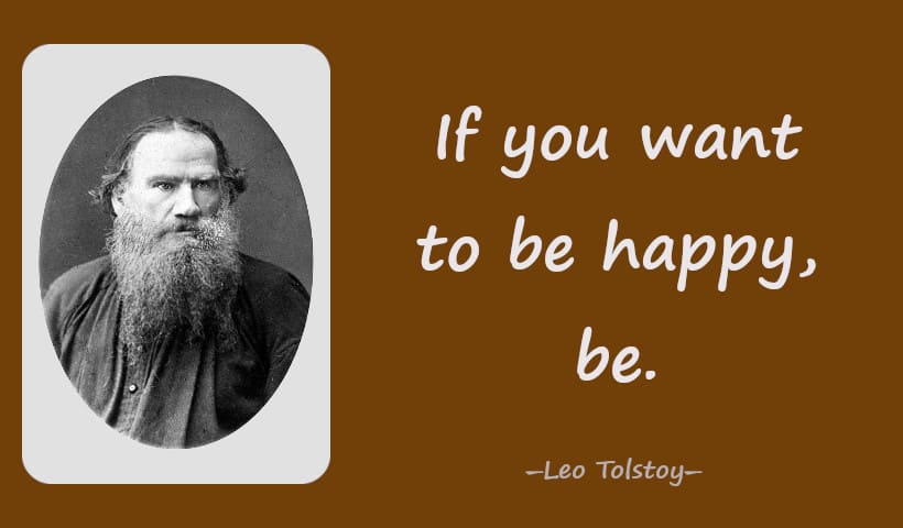 If you want to be happy, be. ― Leo Tolstoy