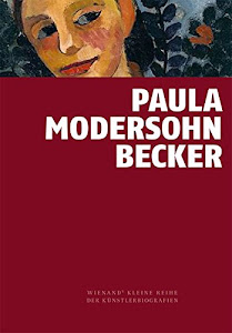 Paula Modersohn-Becker: Vorreiterin der Moderne (Wienand's Kleine Reihe der Künstlerbiografien)