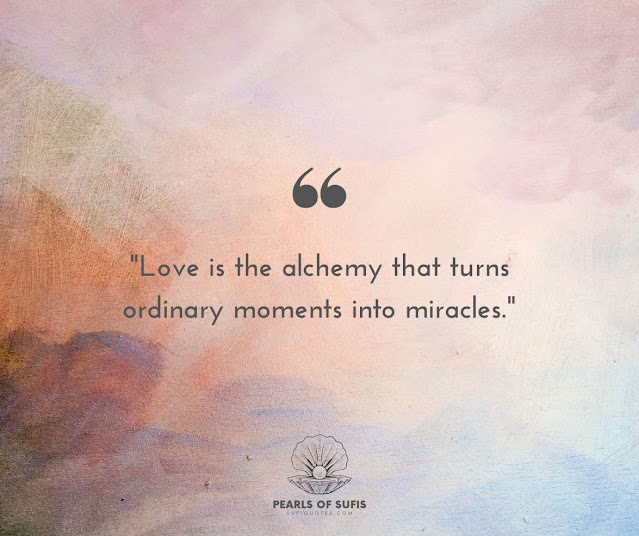 "Love is the alchemy that turns ordinary moments into miracles."