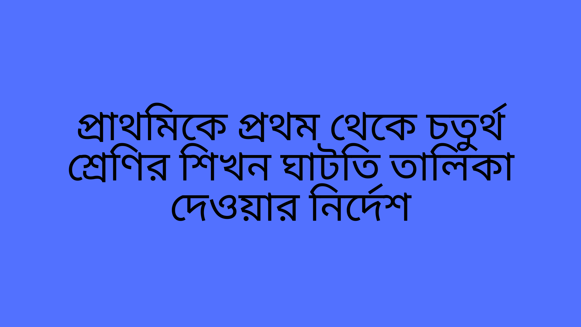 প্রাথমিকে প্রথম থেকে চতুর্থ শ্রেণির শিখন ঘাটতি তালিকা দেওয়ার নির্দেশ