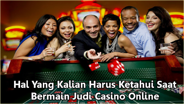Hal Yang Kalian Harus Ketahui Saat Bermain Judi Casino Online