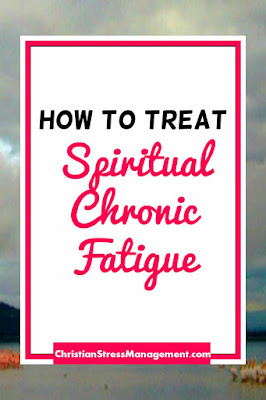How to Treat Spiritual Chronic Fatigue 