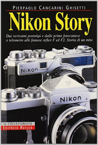 Nikon story. Dai rarissimi prototipi e dalle prime fotocamere a telemetro alle famose reflex F ed F2. Storia di un mito