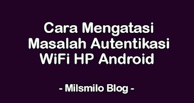 Cara mengatasi masalah autentikasi wifi di HP Android, tidak dapat mengautentikasi koneksi wifi HP, penyebab masalah autentikasi wifi android