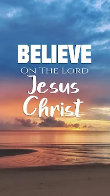 Wallpaper For Phone Believe On The Lord Jesus Christ